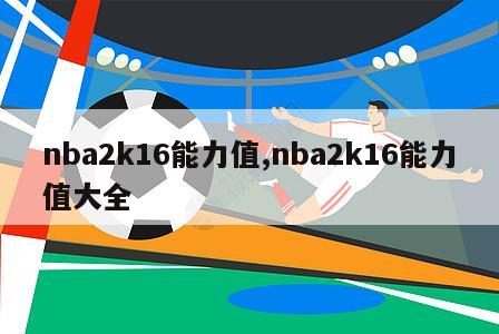 nba2k16能力值,nba2k16能力值大全