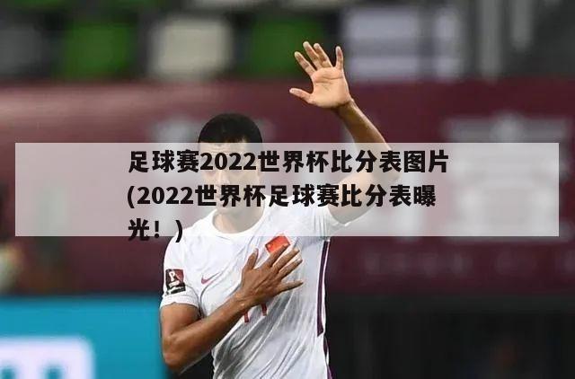 足球赛2022世界杯比分表图片(2022世界杯足球赛比分表曝光！)