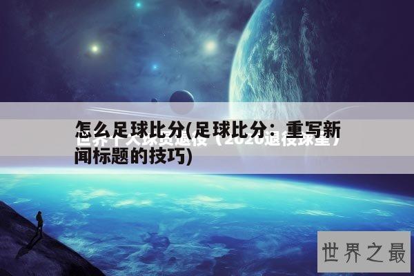 怎么足球比分(足球比分：重写新闻标题的技巧)